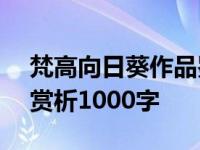 梵高向日葵作品鉴赏800字 向日葵梵高作品赏析1000字 