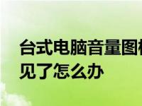 台式电脑音量图标不见了怎么办 音量图标不见了怎么办 