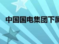 中国国电集团下属单位哪些 中国国电集团 