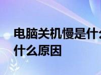 电脑关机慢是什么原因造成的 电脑关机慢是什么原因 