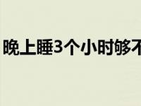 晚上睡3个小时够不够 晚上睡3个小时会死吗 