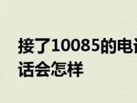 接了10085的电话会怎样呢 接了10085的电话会怎样 