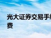 光大证券交易手续费多少 光大证券交易手续费 