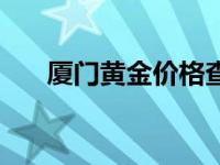 厦门黄金价格查询今日 厦门黄金价格 