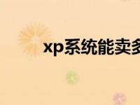 xp系统能卖多少钱 正版xp多少钱 