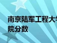 南京陆军工程大学招生简章 南京陆军指挥学院分数 