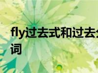 fly过去式和过去分词形式 fly过去式和过去分词 