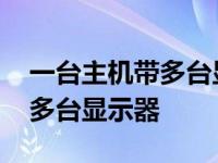 一台主机带多台显示器独立工作 一台主机带多台显示器 