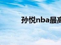 孙悦nba最高得分 孙悦nba得分 