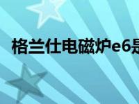 格兰仕电磁炉e6是什么故障 格兰仕电磁炉 