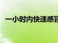 一小时内快速感冒发烧 1小时内快速感冒办法 