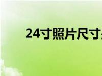 24寸照片尺寸是多少 24寸照片尺寸 