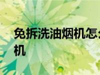 免拆洗油烟机怎么清洗视频教程 免拆洗油烟机 