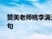 赞美老师桃李满天的句子 桃李满天下的下一句 