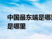 中国最东端是哪里古时候的地方 中国最东端是哪里 