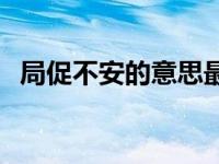 局促不安的意思最佳答案 局促不安的意思 