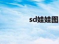 sd娃娃图 sd娃娃制作过程 