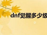 dnf觉醒多少级2020 dnf觉醒多少级 