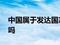 中国属于发达国家吗知乎 中国属于发达国家吗 