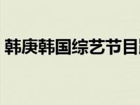 韩庚韩国综艺节目跪地舞 韩庚韩国综艺节目 