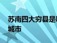 苏南四大穷县是哪四个 苏南四小龙是哪四个城市 