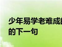 少年易学老难成的下一句话 少年易学老难成的下一句 