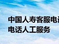 中国人寿客服电话人工服务怎么打 中国人寿电话人工服务 