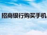 招商银行购买手机分期 招行分期付款买手机 