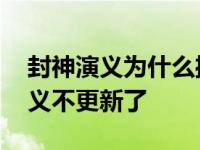 封神演义为什么播一半不播了 为什么封神演义不更新了 