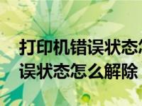 打印机错误状态怎么恢复正常打印 打印机错误状态怎么解除 