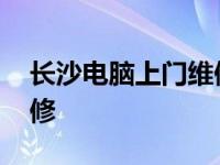 长沙电脑上门维修服务电话 长沙电脑上门维修 