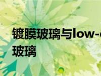 镀膜玻璃与low-e玻璃的主要区别在哪? 镀膜玻璃 