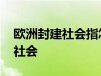 欧洲封建社会指怎样一种统治结构 欧洲封建社会 