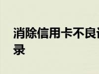 消除信用卡不良记录方法 消除信用卡不良记录 