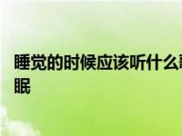 睡觉的时候应该听什么歌有助睡眠的歌 睡觉听什么歌有助睡眠 