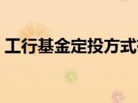 工行基金定投方式有几种 工行基金定投推荐 