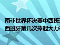 南非世界杯决赛中西班牙队的胜利进球是谁打的 南非世界杯西班牙第几次捧起大力神杯 