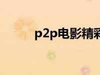 p2p电影精彩完整视频 p2p电影 