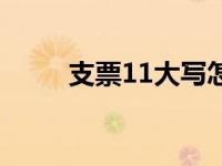 支票11大写怎么写 支票11月大写 