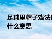 足球里帽子戏法是什么意思 足球帽子戏法是什么意思 