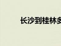 长沙到桂林多少公里 长沙到桂林 