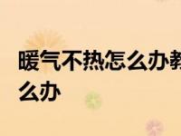 暖气不热怎么办教你3个解决方法 暖气不热怎么办 