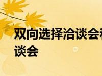 双向选择洽谈会和双选会一样吗 双向选择洽谈会 