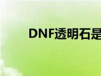 DNF透明石是什么材料 dnf透明石 