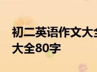 初二英语作文大全80字怎么写 初二英语作文大全80字 