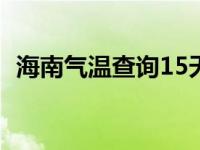 海南气温查询15天查询结果 海南气温查询 