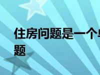 住房问题是一个单纯的发展问题对吗 住房问题 