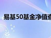 易基50基金净值查询今日价格 易基50基金 