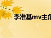 李准基mv主角别人的歌 李准基mv 