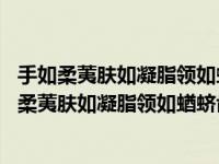 手如柔荑肤如凝脂领如蝤蛴齿如瓠犀螓首蛾眉什么意思 手如柔荑肤如凝脂领如蝤蛴齿如瓠犀 